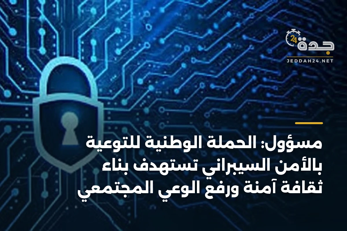 مسؤول: الحملة الوطنية للتوعية بالأمن السيبراني تستهدف بناء ثقافة آمنة ورفع الوعي المجتمعي 1 مسؤول: الحملة الوطنية للتوعية بالأمن السيبراني تستهدف بناء ثقافة آمنة ورفع الوعي المجتمعي