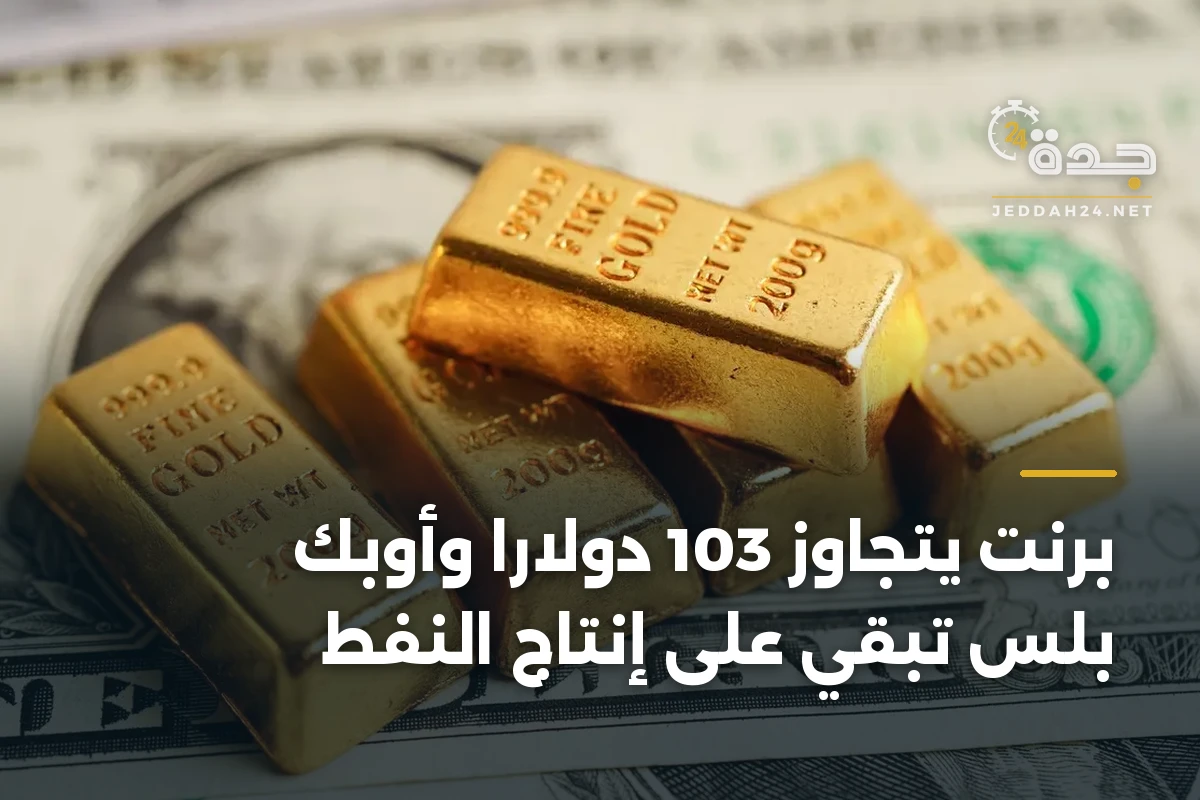 برنت يتجاوز 103 دولاراً وأوبك بلس تبقي على إنتاج النفط