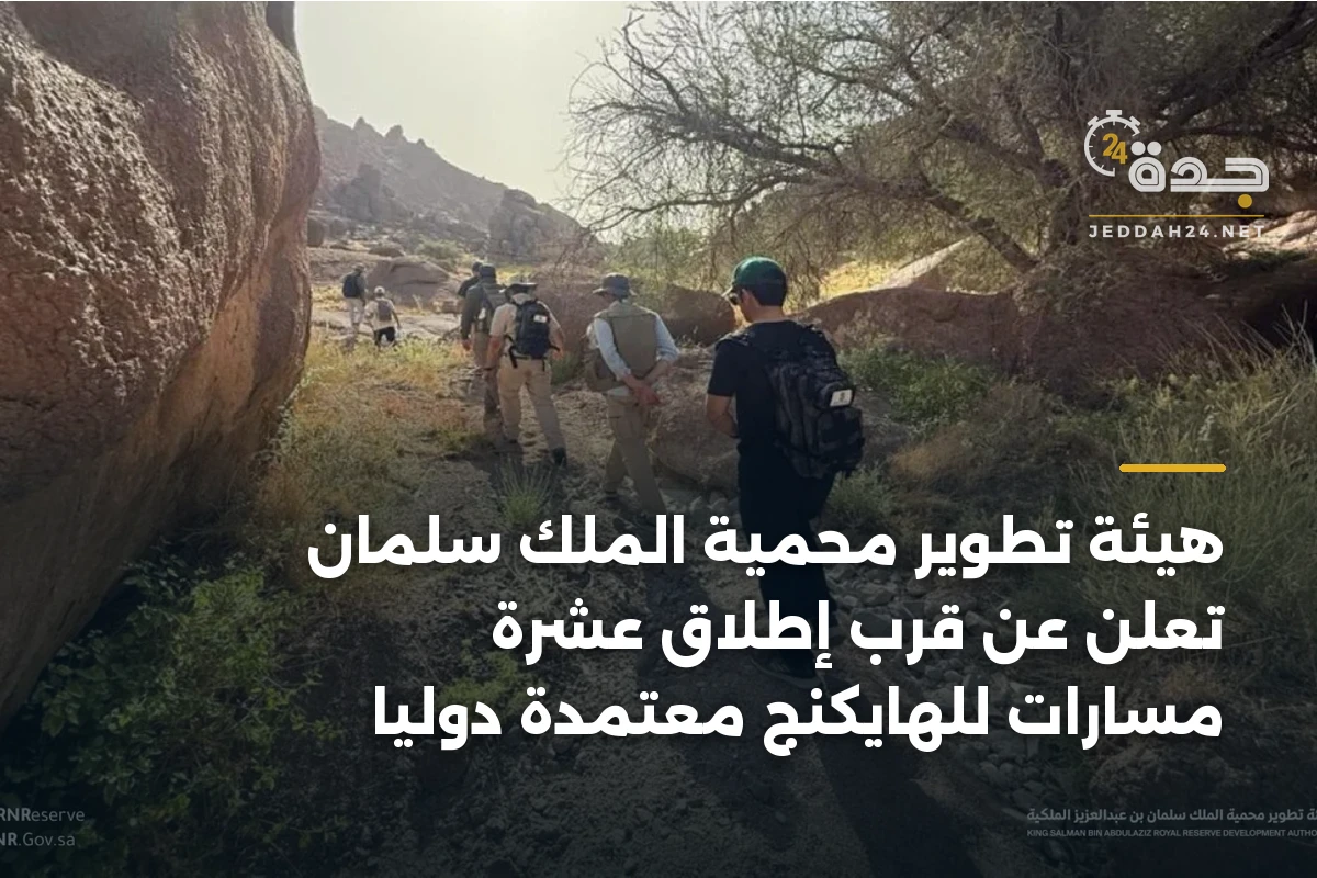 هيئة تطوير محمية الملك سلمان تعلن عن قرب إطلاق عشرة مسارات للهايكنج معتمدة دولياً