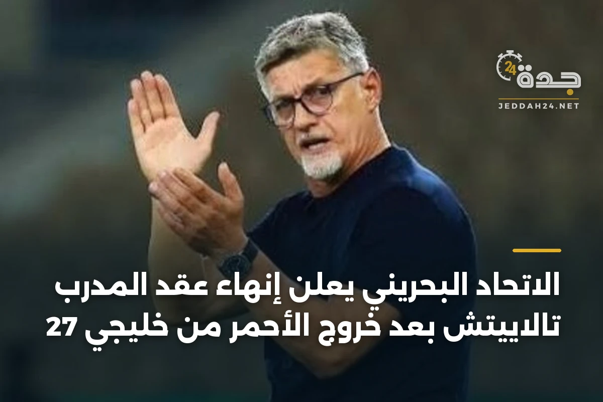 الاتحاد البحريني يعلن إنهاء عقد المدرب تالاييتش بعد خروج الأحمر من خليجي 27