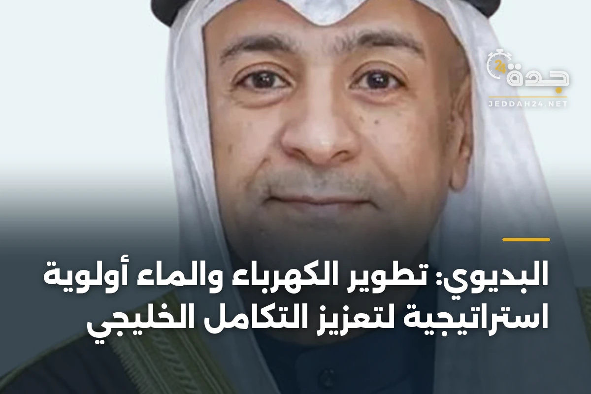 البديوي: تطوير الكهرباء والماء أولوية استراتيجية لتعزيز التكامل الخليجي