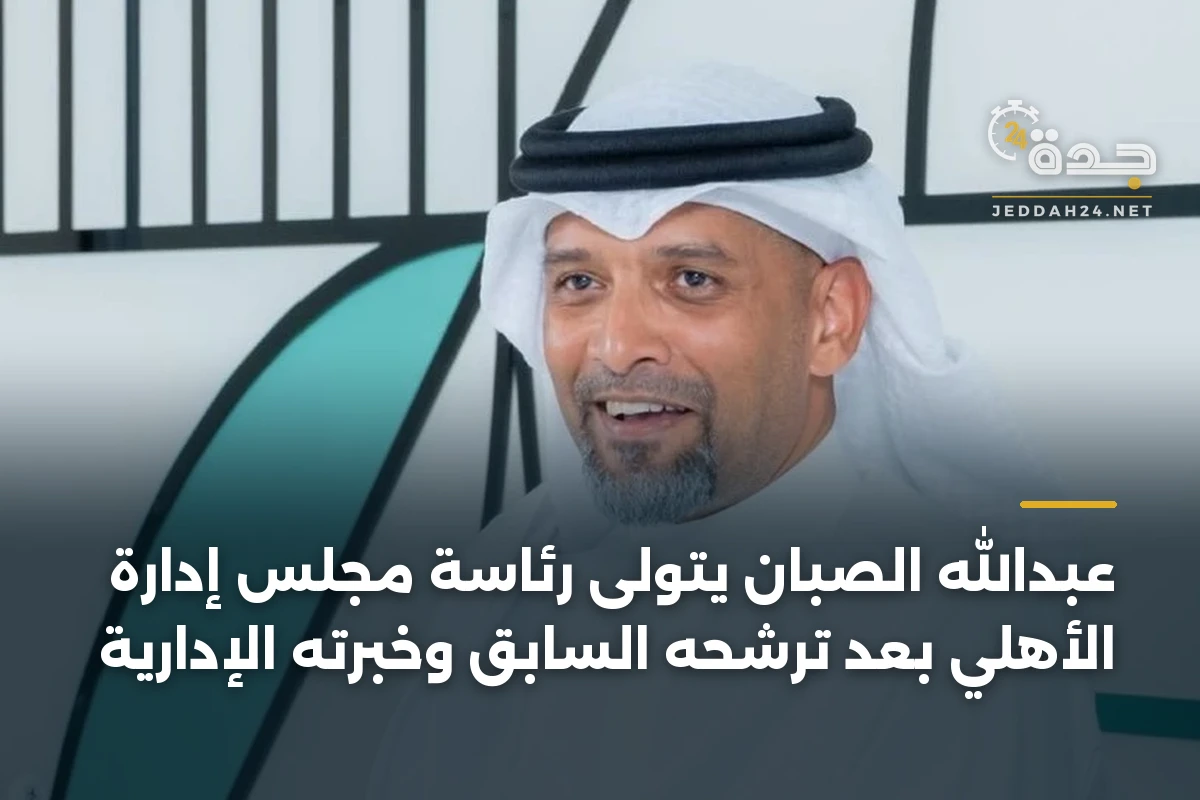 عبدالله الصبان يتولى رئاسة مجلس إدارة الأهلي بعد ترشحه السابق وخبرته الإدارية