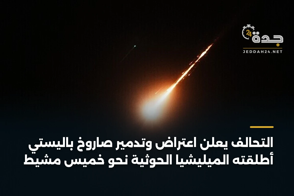 التحالف يعلن اعتراض وتدمير صاروخ باليستي أطلقته الميليشيا الحوثية نحو خميس مشيط