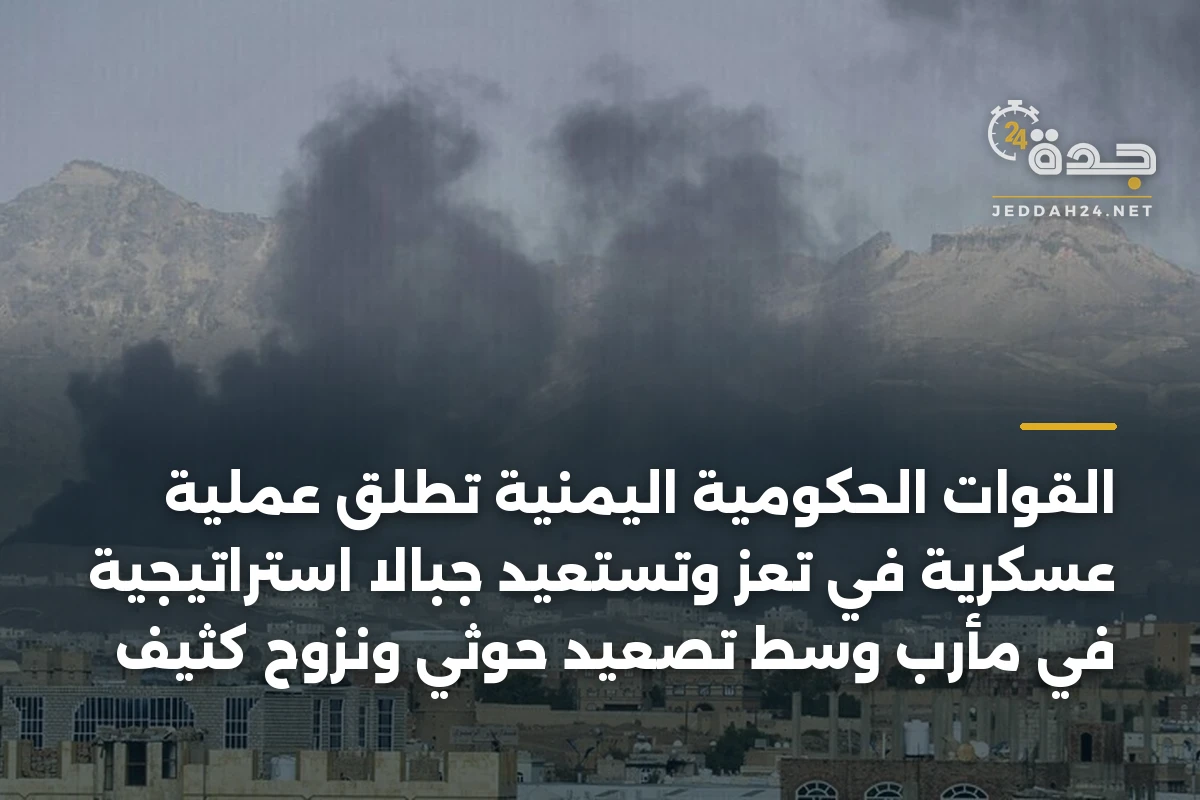 القوات الحكومية اليمنية تطلق عملية عسكرية في تعز وتستعيد جبالاً استراتيجية في مأرب وسط تصعيد حوثي ونزوح كثيف 1 القوات الحكومية اليمنية تطلق عملية عسكرية في تعز وتستعيد جبالاً استراتيجية في مأرب وسط تصعيد حوثي ونزوح كثيف