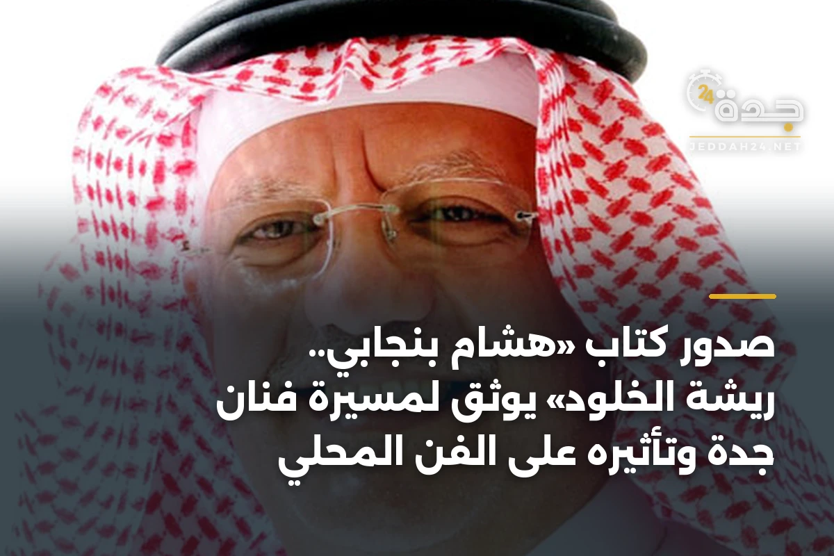 صدور كتاب «هشام بنجابي.. ريشة الخلود» يوثق لمسيرة فنان جدة وتأثيره على الفن المحلي 1 صدور كتاب «هشام بنجابي.. ريشة الخلود» يوثق لمسيرة فنان جدة وتأثيره على الفن المحلي