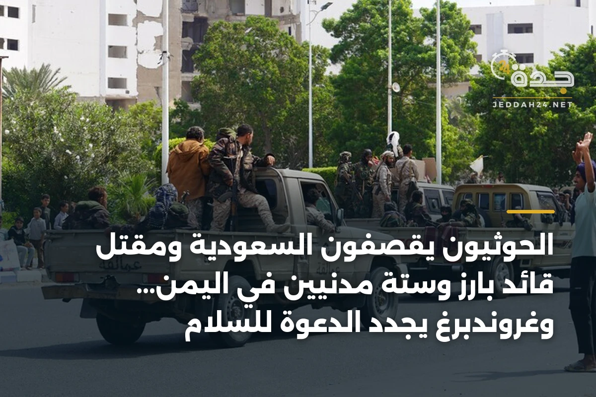 الحوثيون يقصفون السعودية ومقتل قائد بارز وستة مدنيين في اليمن... وغروندبرغ يجدد الدعوة للسلام 1 الحوثيون يقصفون السعودية ومقتل قائد بارز وستة مدنيين في اليمن… وغروندبرغ يجدد الدعوة للسلام