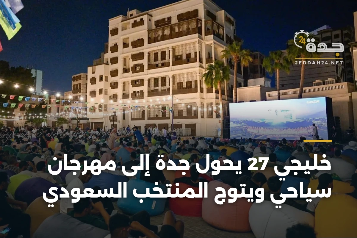 خليجي 27 يحوّل جدة إلى مهرجان سياحي ويتوج المنتخب السعودي 1 خليجي 27 يحوّل جدة إلى مهرجان سياحي ويتوج المنتخب السعودي