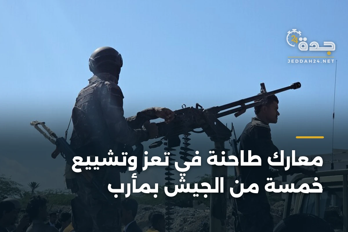 معارك طاحنة في تعز وتشييع خمسة من الجيش بمأرب