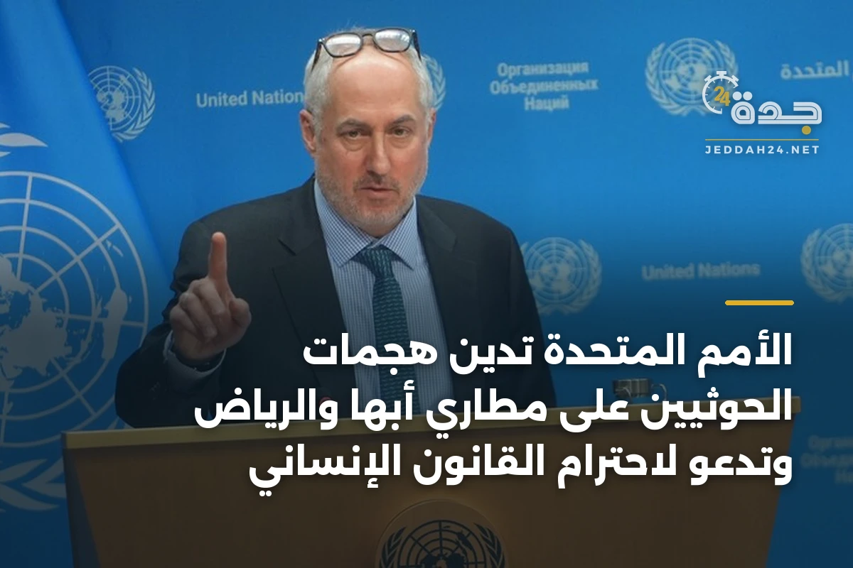 الأمم المتحدة تدين هجمات الحوثيين على مطاري أبها والرياض وتدعو لاحترام القانون الإنساني