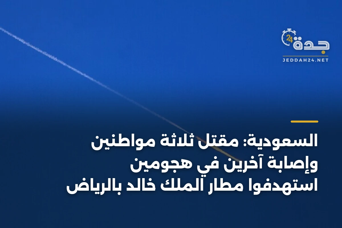 السعودية: مقتل ثلاثة مواطنين وإصابة آخرين في هجومين استهدفوا مطار الملك خالد بالرياض 1 السعودية: مقتل ثلاثة مواطنين وإصابة آخرين في هجومين استهدفوا مطار الملك خالد بالرياض