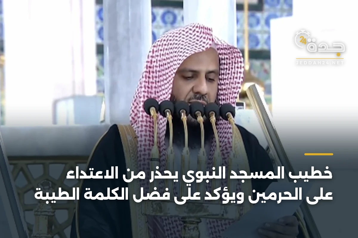 خطيب المسجد النبوي يحذر من الاعتداء على الحرمين ويؤكد على فضل الكلمة الطيبة 1 خطيب المسجد النبوي يحذر من الاعتداء على الحرمين ويؤكد على فضل الكلمة الطيبة