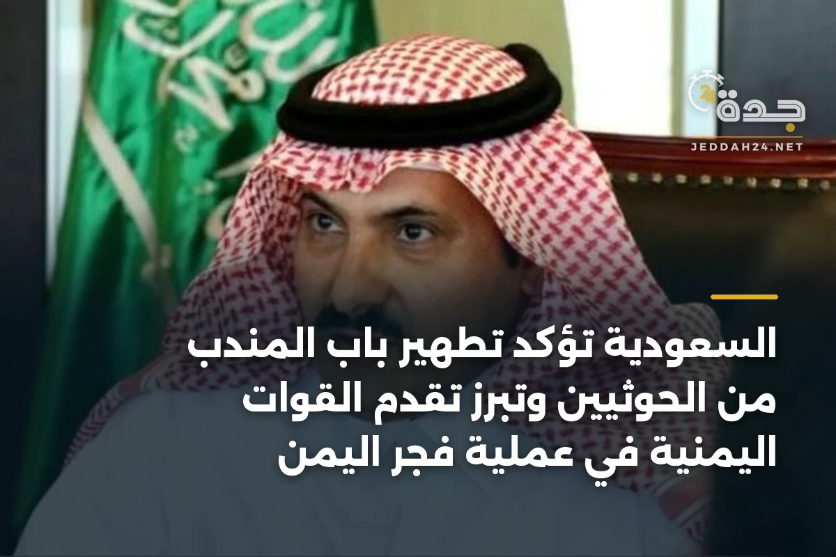السعودية تؤكد تطهير باب المندب من الحوثيين وتبرز تقدم القوات اليمنية في عملية فجر اليمن 1 السعودية تؤكد تطهير باب المندب من الحوثيين وتبرز تقدم القوات اليمنية في عملية فجر اليمن
