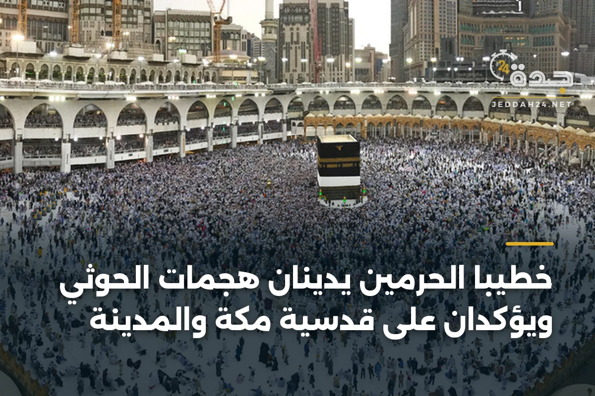 خطيبا الحرمين يدينان هجمات الحوثي ويؤكدان على قدسية مكة والمدينة 1 خطيبا الحرمين يدينان هجمات الحوثي ويؤكدان على قدسية مكة والمدينة