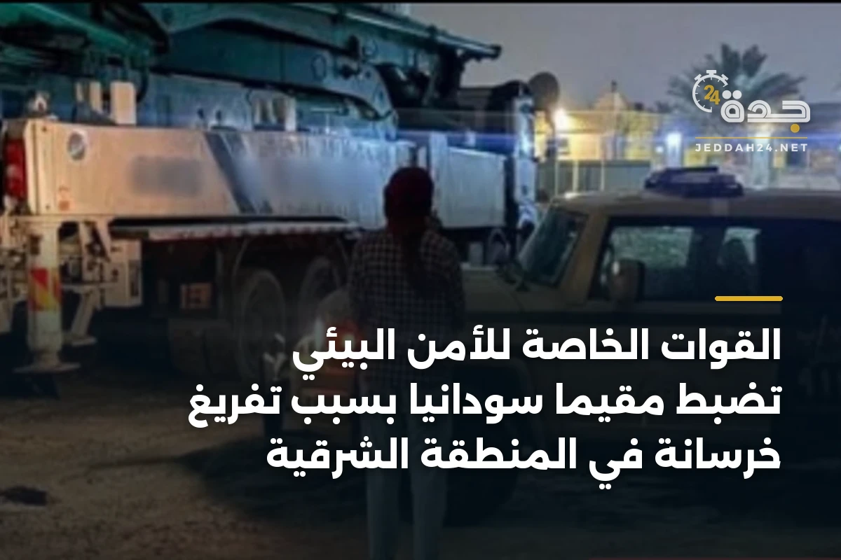 القوات الخاصة للأمن البيئي تضبط مقيمًا سودانيًا بسبب تفريغ خرسانة في المنطقة الشرقية