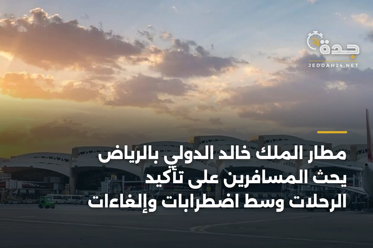 مطار الملك خالد الدولي بالرياض يحث المسافرين على تأكيد الرحلات وسط اضطرابات وإلغاءات 1 مطار الملك خالد الدولي بالرياض يحث المسافرين على تأكيد الرحلات وسط اضطرابات وإلغاءات