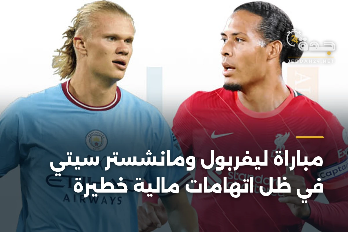 مباراة ليفربول ومانشستر سيتي في ظل اتهامات مالية خطيرة
