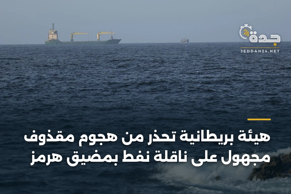 هيئة بريطانية تُحذر من هجوم مقذوف مجهول على ناقلة نفط بمضيق هرمز