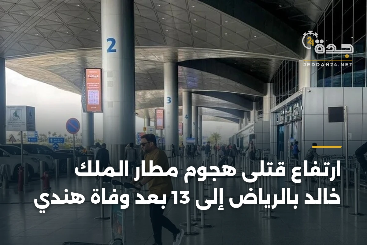 ارتفاع قتلى هجوم مطار الملك خالد بالرياض إلى 13 بعد وفاة هندي