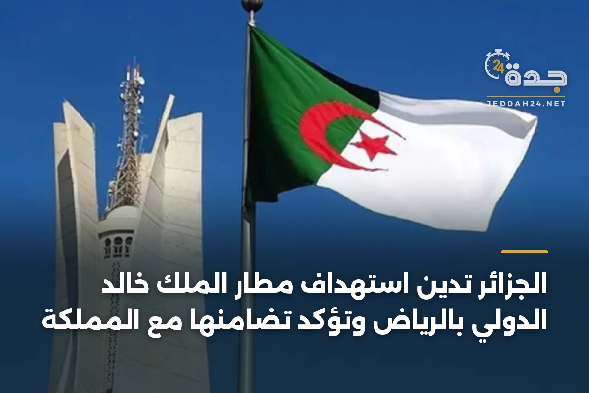 الجزائر تدين استهداف مطار الملك خالد الدولي بالرياض وتؤكد تضامنها مع المملكة 1 الجزائر تدين استهداف مطار الملك خالد الدولي بالرياض وتؤكد تضامنها مع المملكة