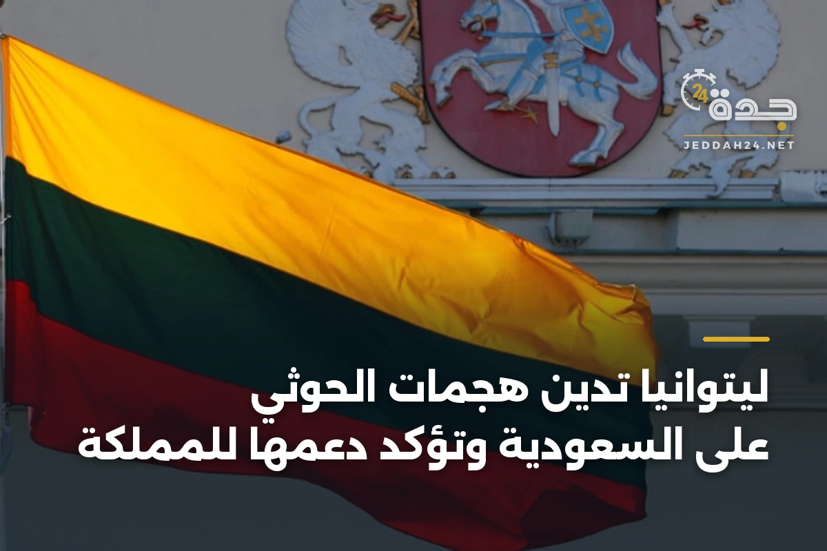 ليتوانيا تدين هجمات الحوثي على السعودية وتؤكد دعمها للمملكة 1 ليتوانيا تدين هجمات الحوثي على السعودية وتؤكد دعمها للمملكة