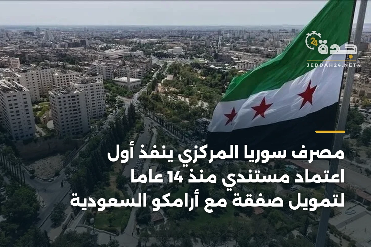 مصرف سوريا المركزي ينفذ أول اعتماد مستندي منذ 14 عامًا لتمويل صفقة مع أرامكو السعودية