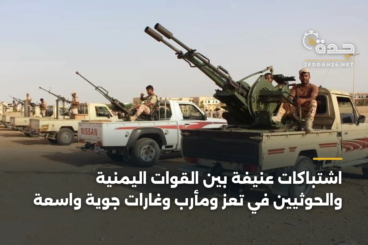 اشتباكات عنيفة بين القوات اليمنية والحوثيين في تعز ومأرب وغارات جوية واسعة