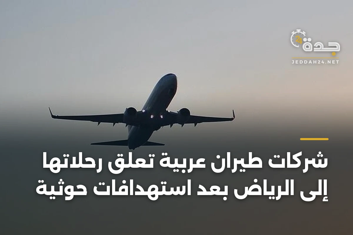 شركات طيران عربية تعلّق رحلاتها إلى الرياض بعد استهدافات حوثية