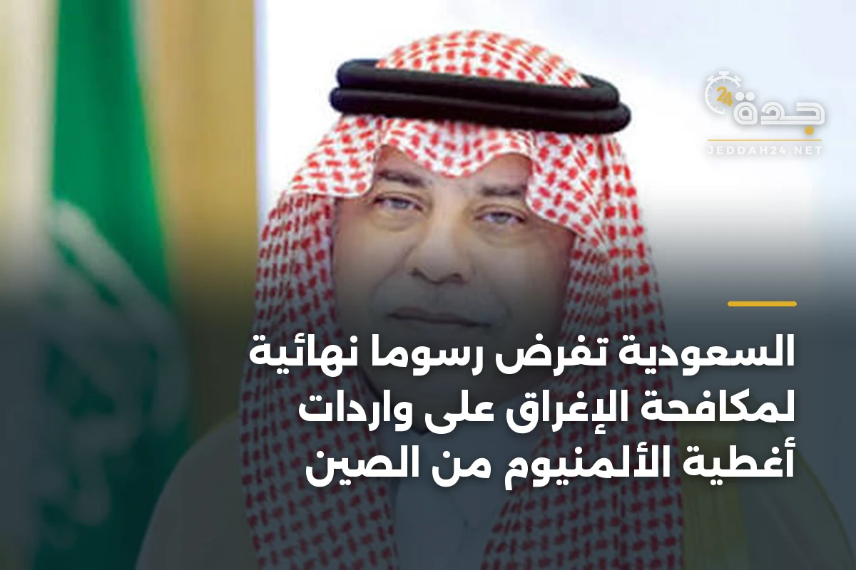 السعودية تفرض رسومًا نهائية لمكافحة الإغراق على واردات أغطية الألمنيوم من الصين 1 السعودية تفرض رسومًا نهائية لمكافحة الإغراق على واردات أغطية الألمنيوم من الصين