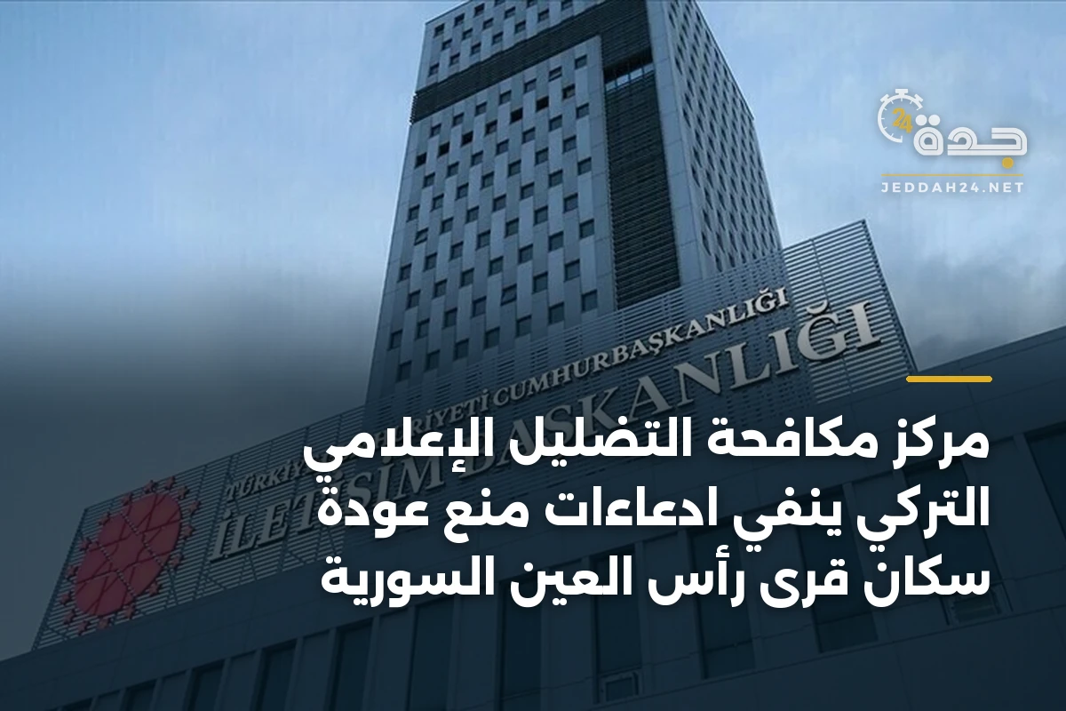 مركز مكافحة التضليل الإعلامي التركي ينفي ادعاءات منع عودة سكان قرى رأس العين السورية