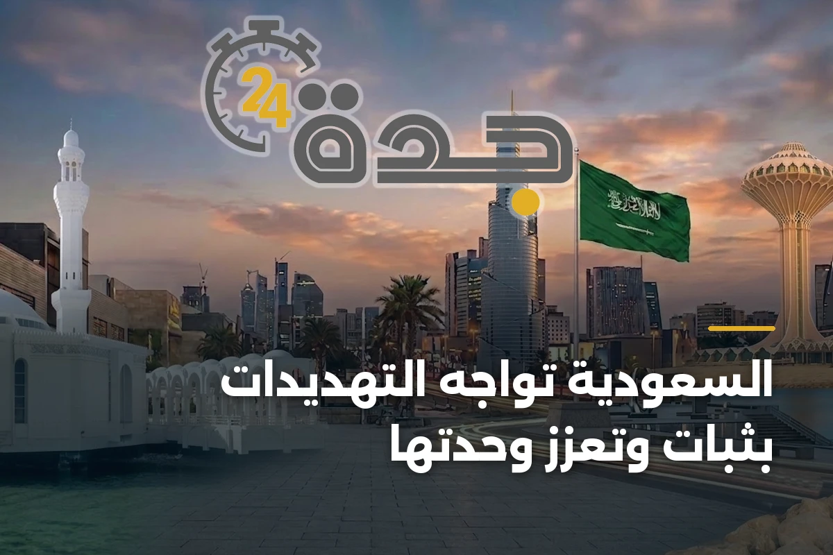 السعودية تواجه التهديدات بثبات وتعزز وحدتها