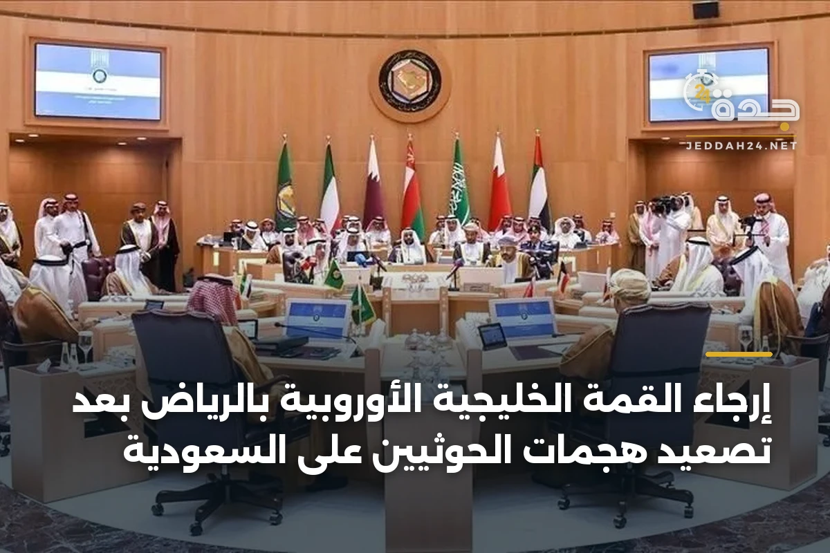 إرجاء القمة الخليجية الأوروبية بالرياض بعد تصعيد هجمات الحوثيين على السعودية 1 إرجاء القمة الخليجية الأوروبية بالرياض بعد تصعيد هجمات الحوثيين على السعودية