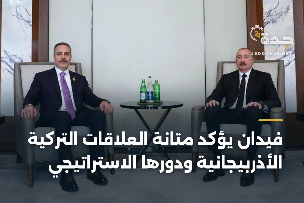 فيدان يؤكد متانة العلاقات التركية الأذربيجانية ودورها الاستراتيجي