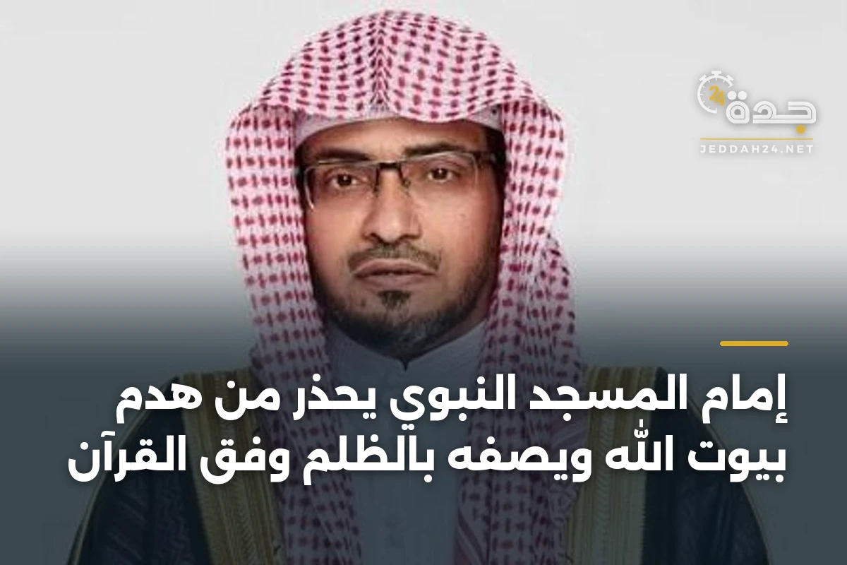 إمام المسجد النبوي يحذر من هدم بيوت الله ويصفه بالظلم وفق القرآن 1 إمام المسجد النبوي يحذر من هدم بيوت الله ويصفه بالظلم وفق القرآن