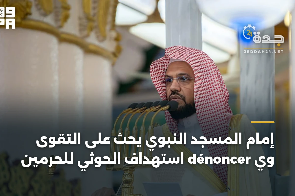 إمام المسجد النبوي يحث على التقوى وي dénoncer استهداف الحوثي للحرمين