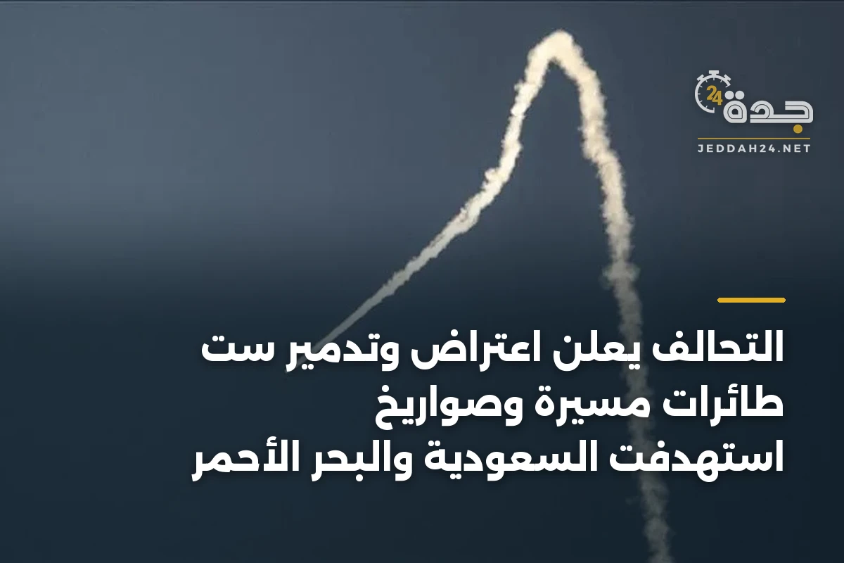 التحالف يعلن اعتراض وتدمير ست طائرات مسيرة وصواريخ استهدفت السعودية والبحر الأحمر