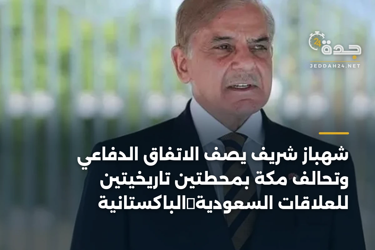 شهباز شريف يصف الاتفاق الدفاعي وتحالف مكة بمحطتين تاريخيتين للعلاقات السعودية‑الباكستانية