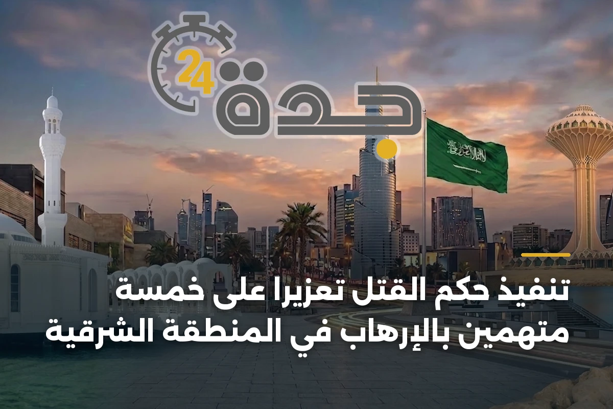 تنفيذ حكم القتل تعزيرًا على خمسة متهمين بالإرهاب في المنطقة الشرقية