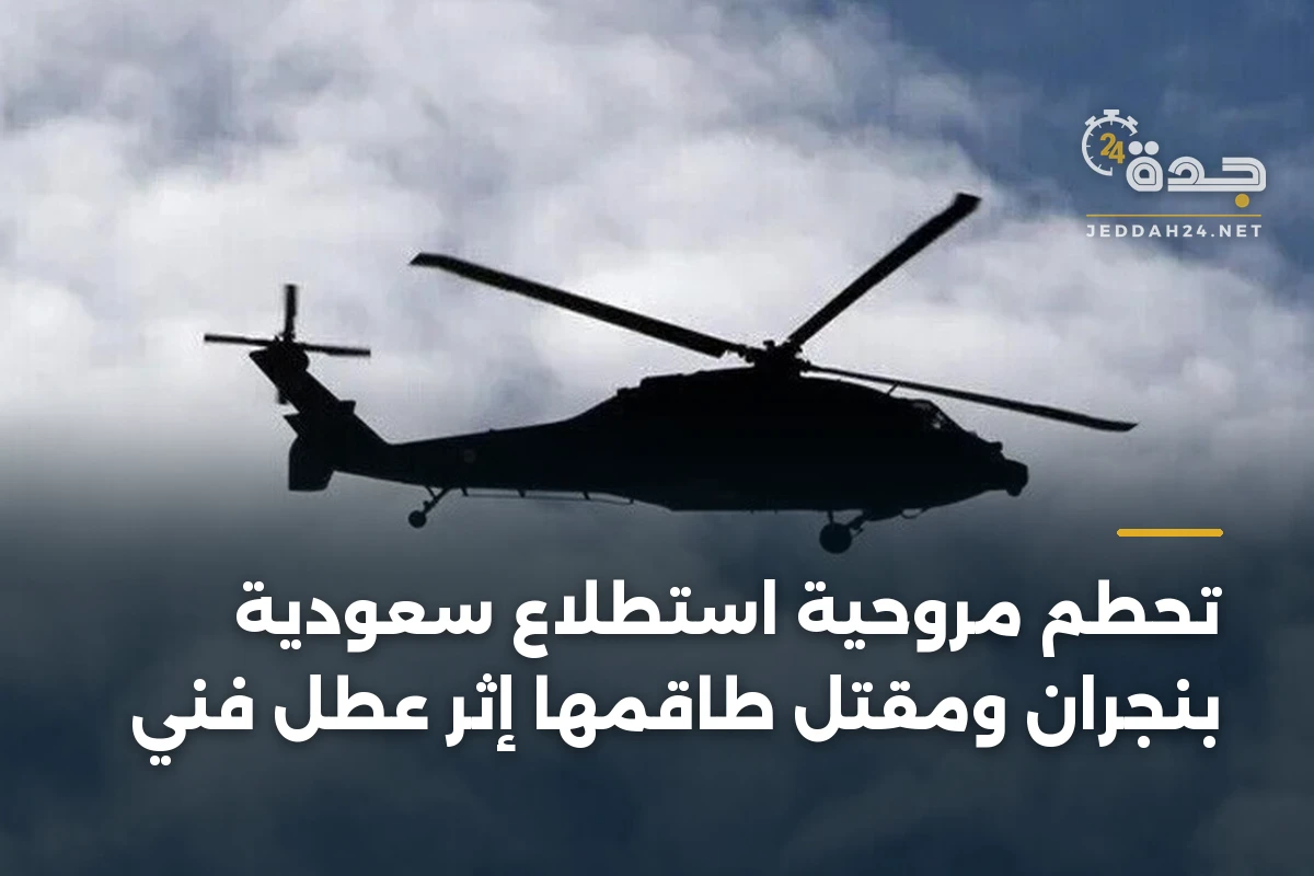 تحطم مروحية استطلاع سعودية بنجران ومقتل طاقمها إثر عطل فني 1 تحطم مروحية استطلاع سعودية بنجران ومقتل طاقمها إثر عطل فني