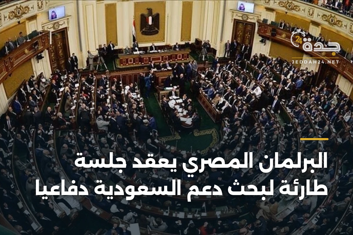 البرلمان المصري يعقد جلسة طارئة لبحث دعم السعودية دفاعياً