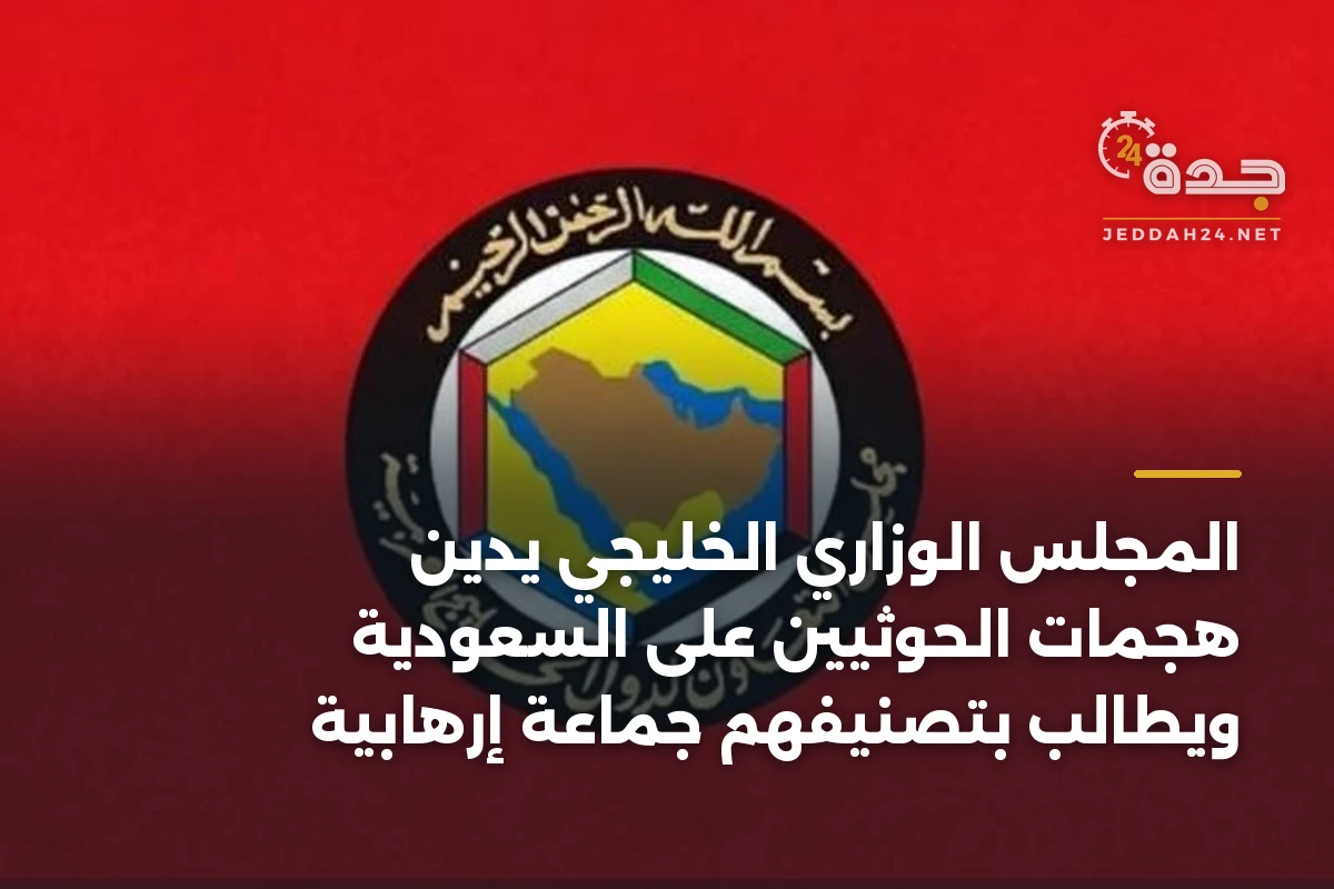 المجلس الوزاري الخليجي يدين هجمات الحوثيين على السعودية ويطالب بتصنيفهم جماعة إرهابية