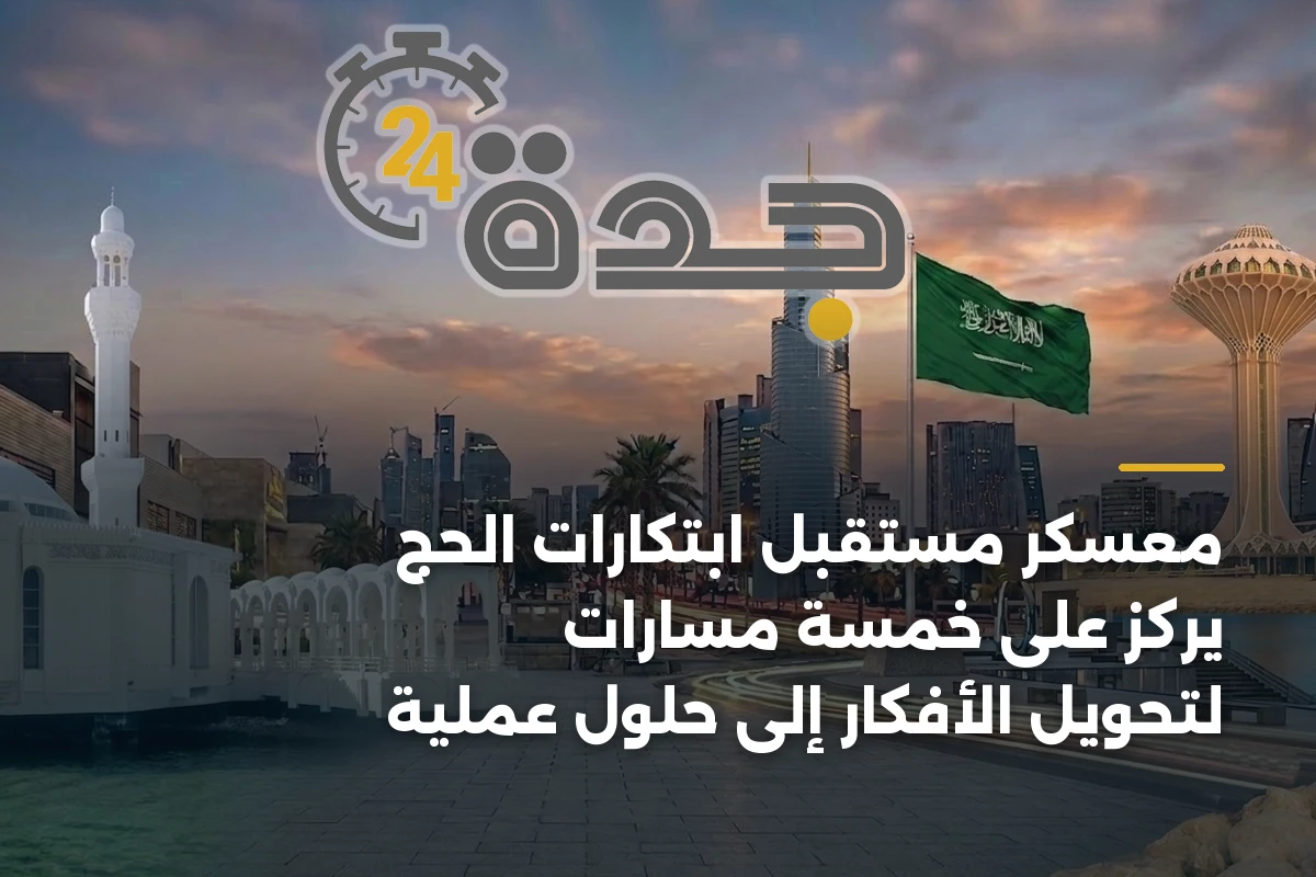 معسكر مستقبل ابتكارات الحج يركز على خمسة مسارات لتحويل الأفكار إلى حلول عملية 1 معسكر مستقبل ابتكارات الحج يركز على خمسة مسارات لتحويل الأفكار إلى حلول عملية