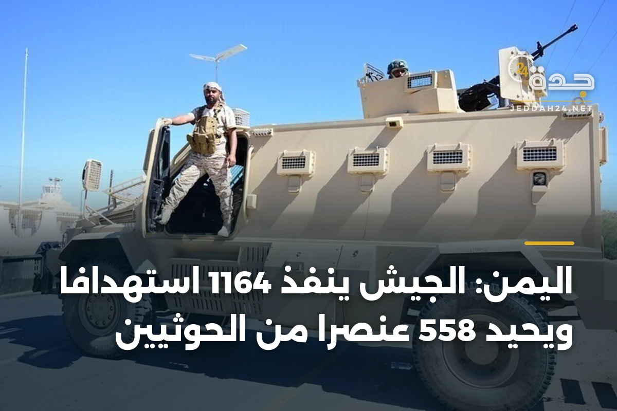 اليمن: الجيش ينفذ 1164 استهدافاً ويحيّد 558 عنصراً من الحوثيين