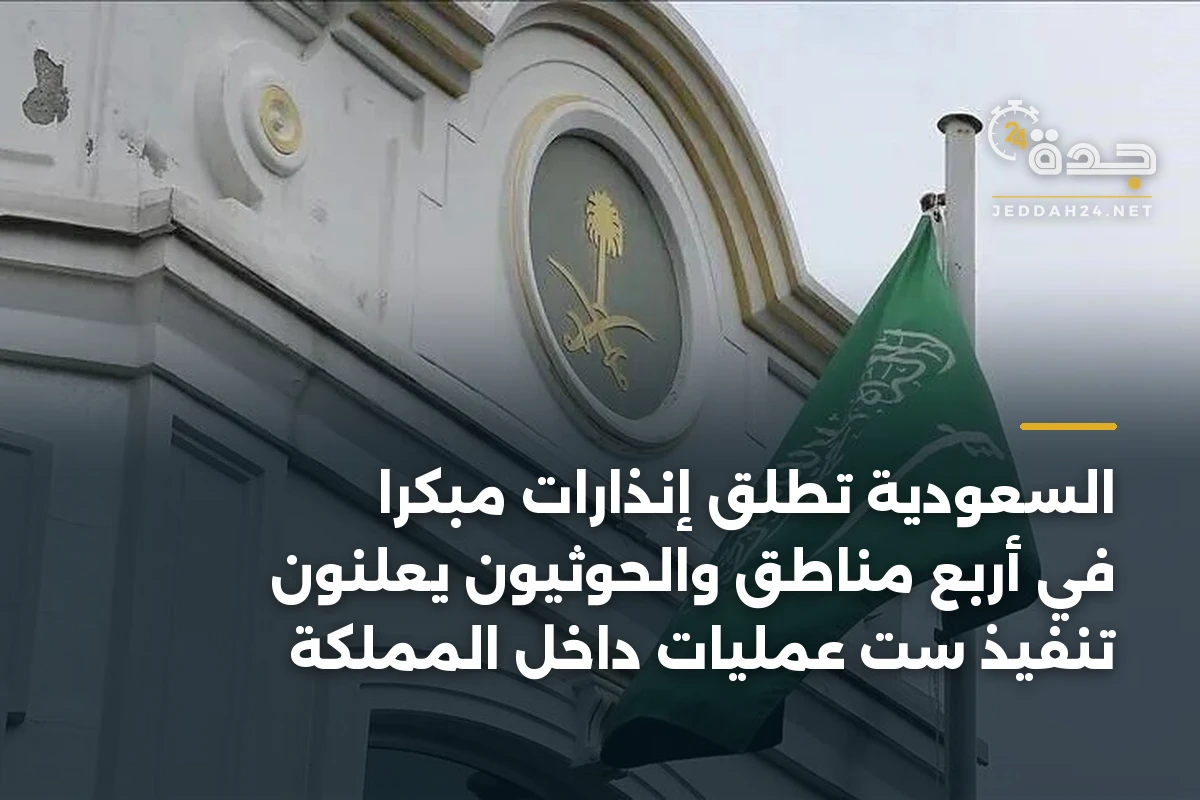 السعودية تطلق إنذارات مبكراً في أربع مناطق والحوثيون يعلنون تنفيذ ست عمليات داخل المملكة