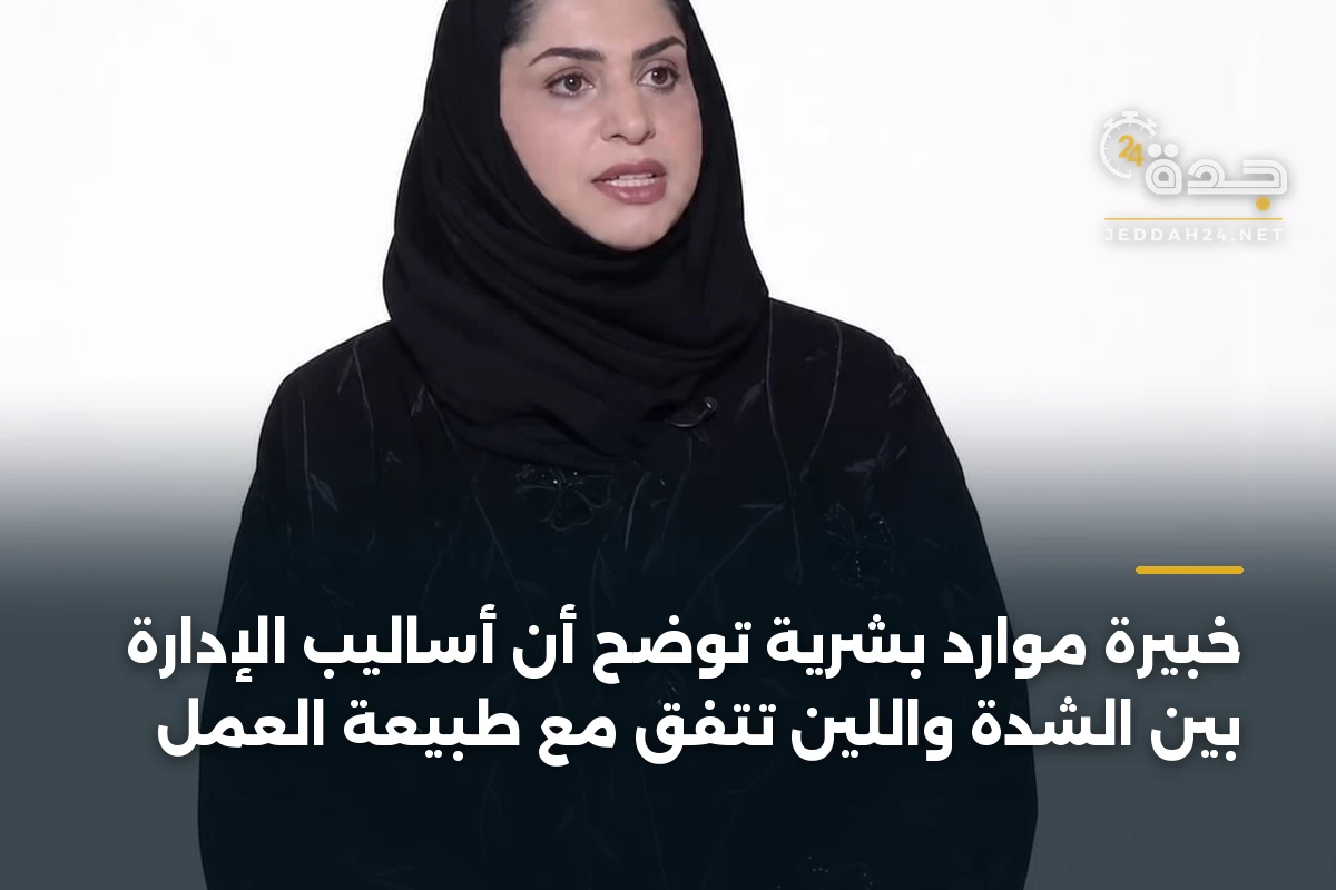 خبيرة موارد بشرية توضح أن أساليب الإدارة بين الشدة واللين تتفق مع طبيعة العمل