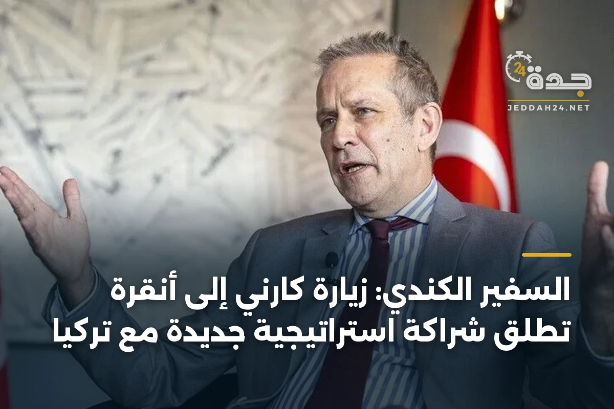 السفير الكندي: زيارة كارني إلى أنقرة تطلق شراكة استراتيجية جديدة مع تركيا