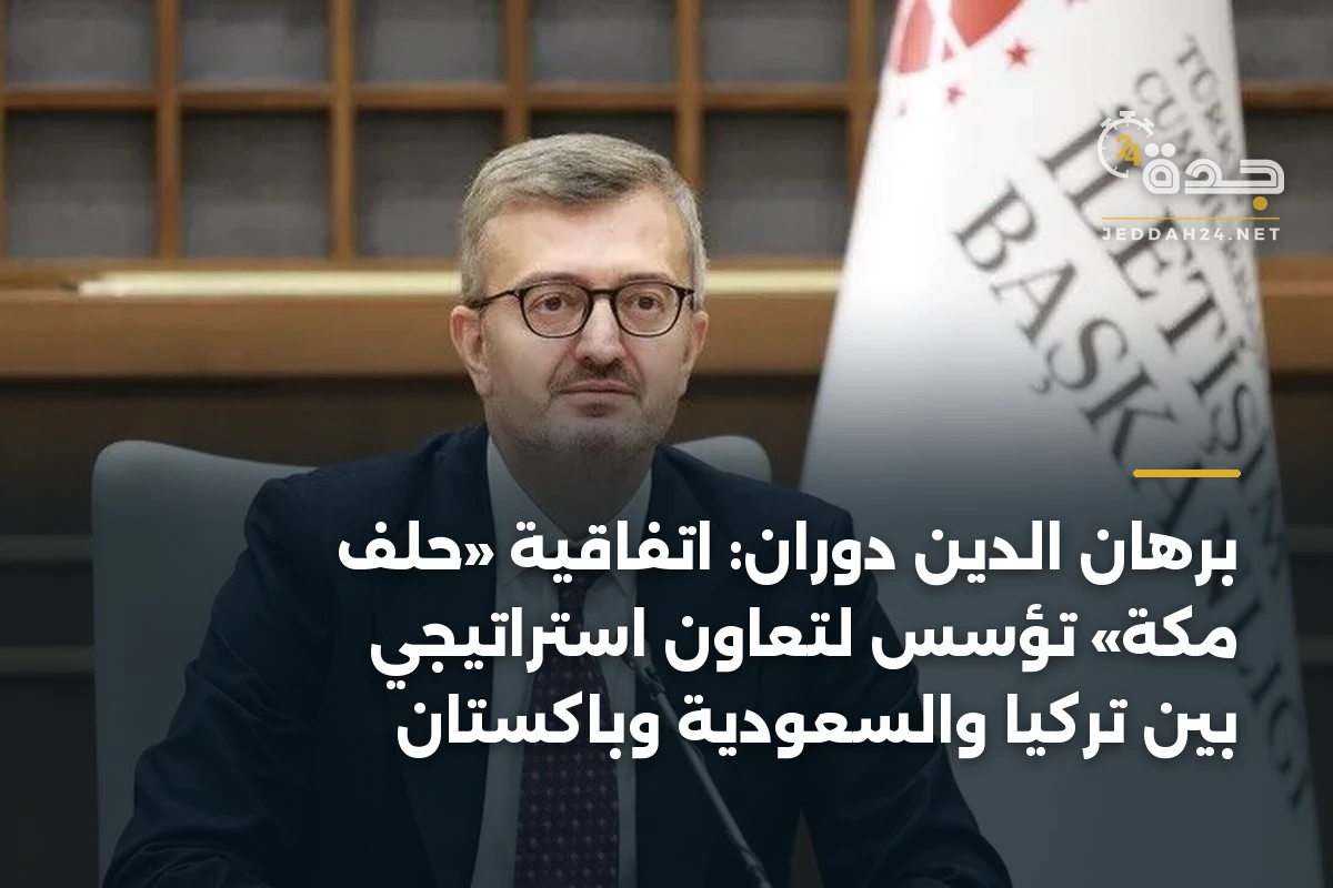 برهان الدين دوران: اتفاقية «حلف مكة» تؤسس لتعاون استراتيجي بين تركيا والسعودية وباكستان
