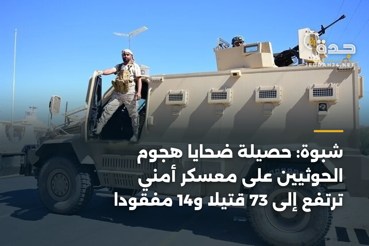 شبوة: حصيلة ضحايا هجوم الحوثيين على معسكر أمني ترتفع إلى 73 قتيلاً و14 مفقوداً