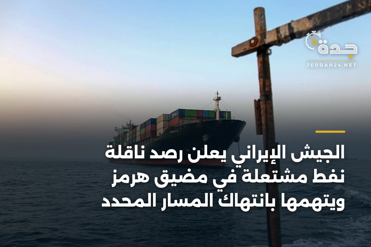 الجيش الإيراني يعلن رصد ناقلة نفط مشتعلة في مضيق هرمز ويتهمها بانتهاك المسار المحدد