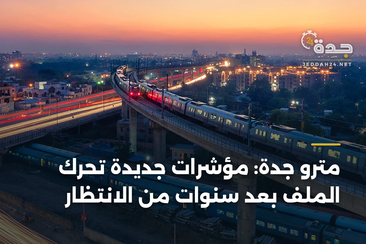 مترو جدة: مؤشرات جديدة تحرك الملف بعد سنوات من الانتظار 1 مترو جدة: مؤشرات جديدة تحرك الملف بعد سنوات من الانتظار
