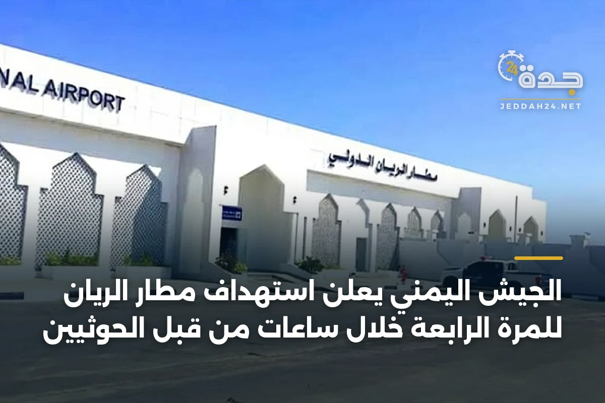 الجيش اليمني يعلن استهداف مطار الريان للمرة الرابعة خلال ساعات من قبل الحوثيين